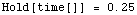 Hold[time[]]   =   0.25`