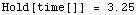 Hold[time[]]   =   3.25`